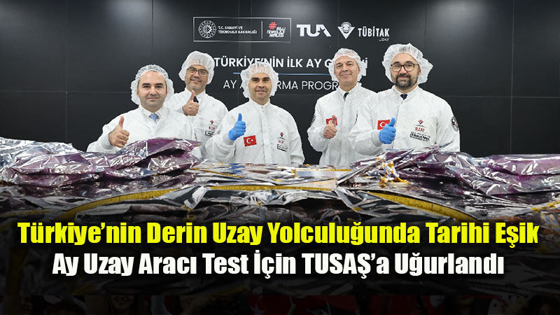 T�rkiye�nin �lk Ay G�revi Ba�l�yor: Ay Uzay Arac� Test ��in USET’e Yolcu Edildi