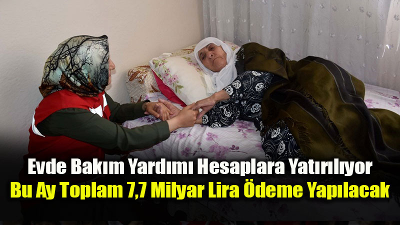 Evde Bak�m Yard�m� �demeleri Ba�lad�: 7,7 Milyar Lira Hesaplara Yat�yor