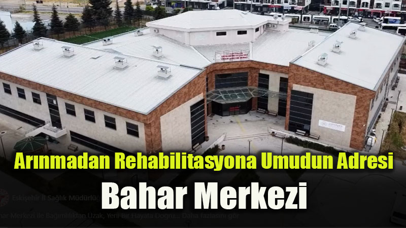 Bahar Merkezi ile Ba��ml�l�ktan Uzak, Yeni Bir Hayat Ba�l�yor