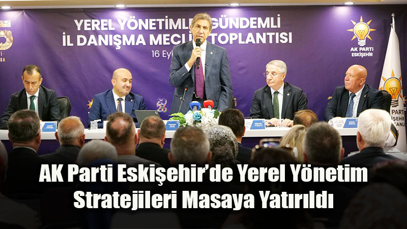 AK Parti Eski�ehir Te�kilat�nda "Yerel Y�netimler" Zirvesi