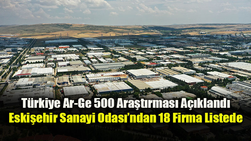 Eski�ehir Teknoloji ve �retimde Zirvede: 18 ESO �yesi T�rkiye�nin Ar-Ge Devleri Aras�nda