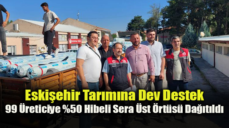 Eski�ehir �ift�isine Sera Deste�i: 99 �reticiye %50 Hibeli Sera �st �rt�s� Da��t�ld�
