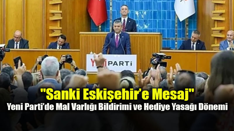 Yeni Parti�de Mal Varl��� Bildirimi ve Hediye Yasa�� D�nemi