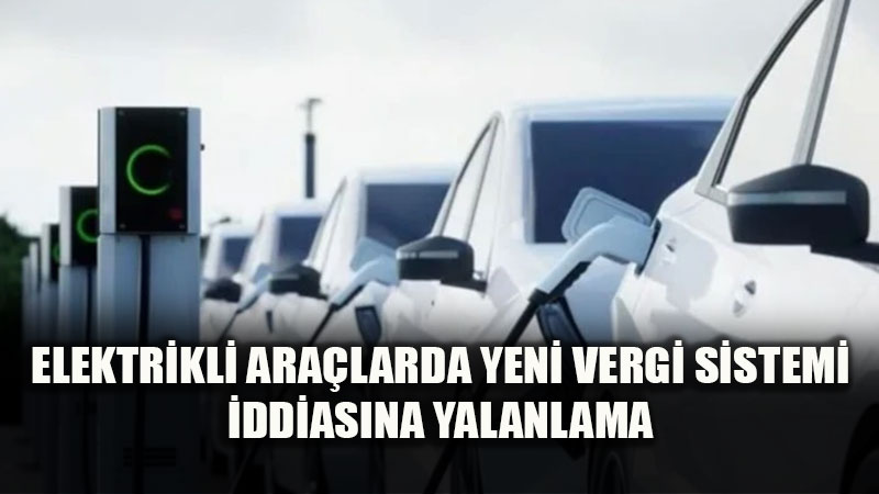 Elektrikli Ara�larda Yeni Vergi Sistemi �ddias�na Yalanlama