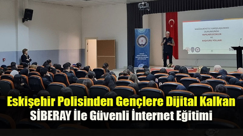 Eski�ehir Polisinden Gen�lere Dijital Kalkan: S�BERAY �le G�venli �nternet E�itimi