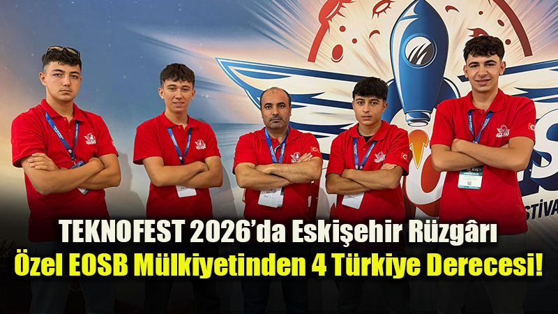 �retim ve Yetene�in Kenti Eski�ehir: EOSB Lisesi TEKNOFEST 2026�dan Derecelerle D�nd�
