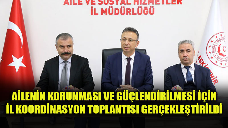 Eski�ehir'de Aile Yap�s�n� G��lendirecek Sosyal Hizmet Modelleri G�r���ld�