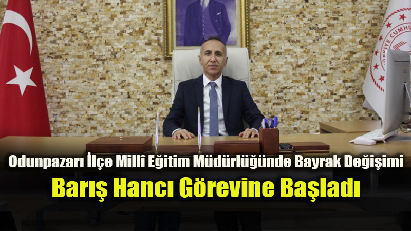 Odunpazar� �l�e Milli E�itim M�d�r� Bar�� Hanc� G�reve Ba�lad�