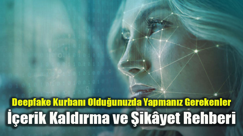 �nternette Kendi Deepfake�inizi G�r�rseniz Ne Yapmal�s�n�z? Ad�m Ad�m ��erik Kald�rma Rehberi