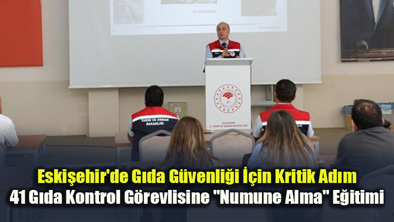 Eski�ehir�de G�da Kontrol G�revlilerine "Numune Alma" E�itimi Verildi