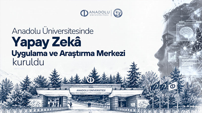 Anadolu �niversitesi Yapay Zek� Ara�t�rma Merkezi Faaliyete Ge�ti