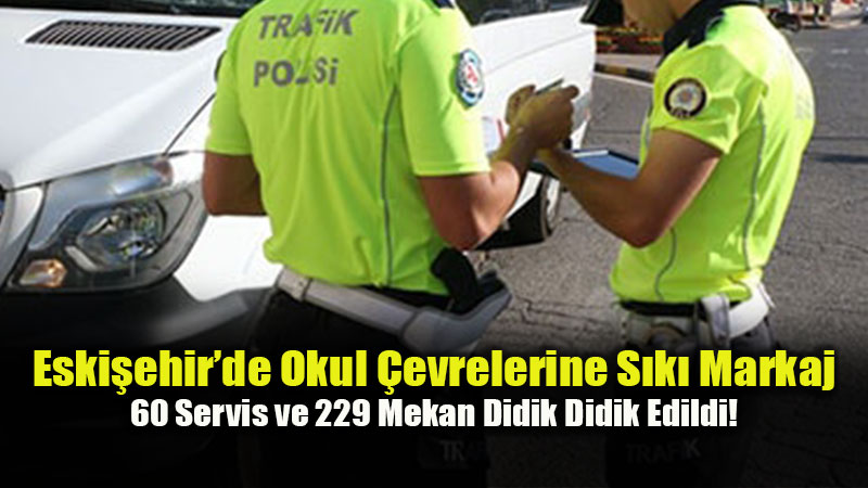 Eski�ehir Polis ve Jandarmas�ndan Okul �evrelerinde Dev Huzur Uygulamas�
