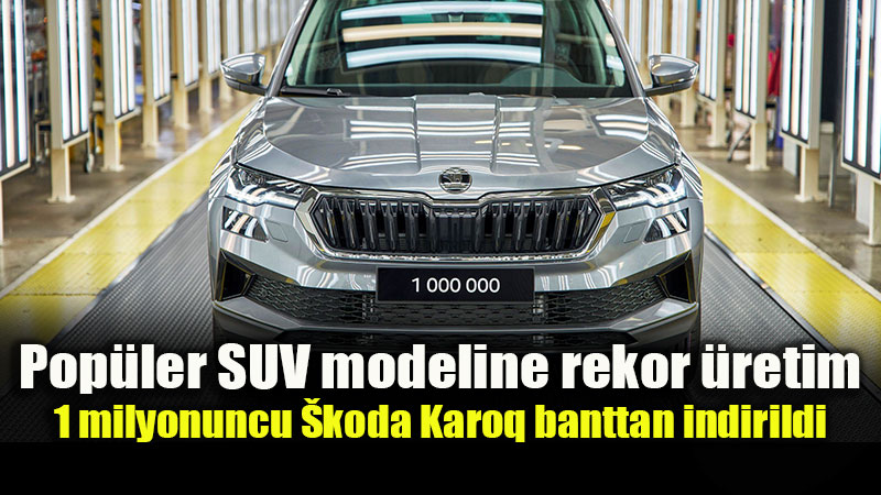 �koda Karoq �retiminde 1 milyonuncu arac�n� banttan indirdi