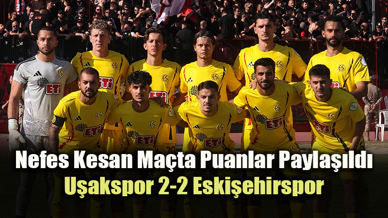 Deplasmanda M�thi� Geri D�n��: Eski�ehirspor U�ak'tan 1 Puanla D�nd�!