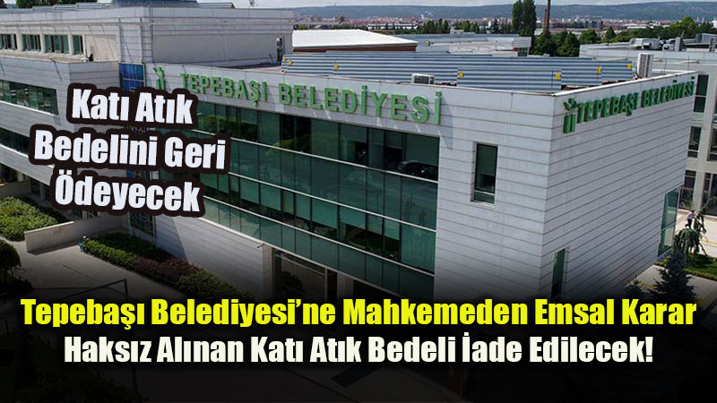Tepeba�� Belediyesi�nin Hukuksuz Bertaraf Bedeli Uygulamas� ��kt�